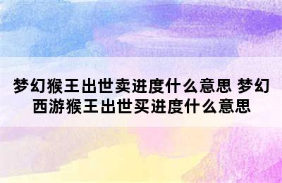 梦幻猴王出世卖进度什么意思 梦幻西游猴王出世买进度什么意思